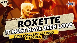 IT MUST HAVE BEEN LOVE (ROXETTE) Tudo sobre esse clássico e a dupla | Por Dentro Da Canção #27