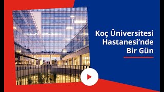 Koç Üniversitesi Hastanesinde Bir Gün | Koç Üniversitesi Hastanesinde 