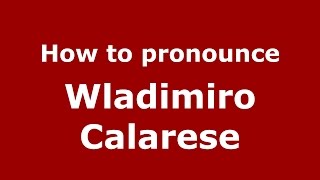 How to pronounce Wladimiro Calarese