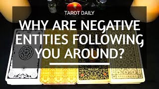 TAROT READING &quot;WHY ARE NEGATIVE ENTITIES FOLLOWING YOU AROUND?&quot;