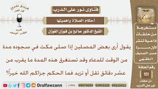 بعض المصلين يمكث في سجوده للدعاء مدة 10 دقائق تقل أو تزيد فما الحكم؟ الشيخ صالح بن فوزان الفوزان