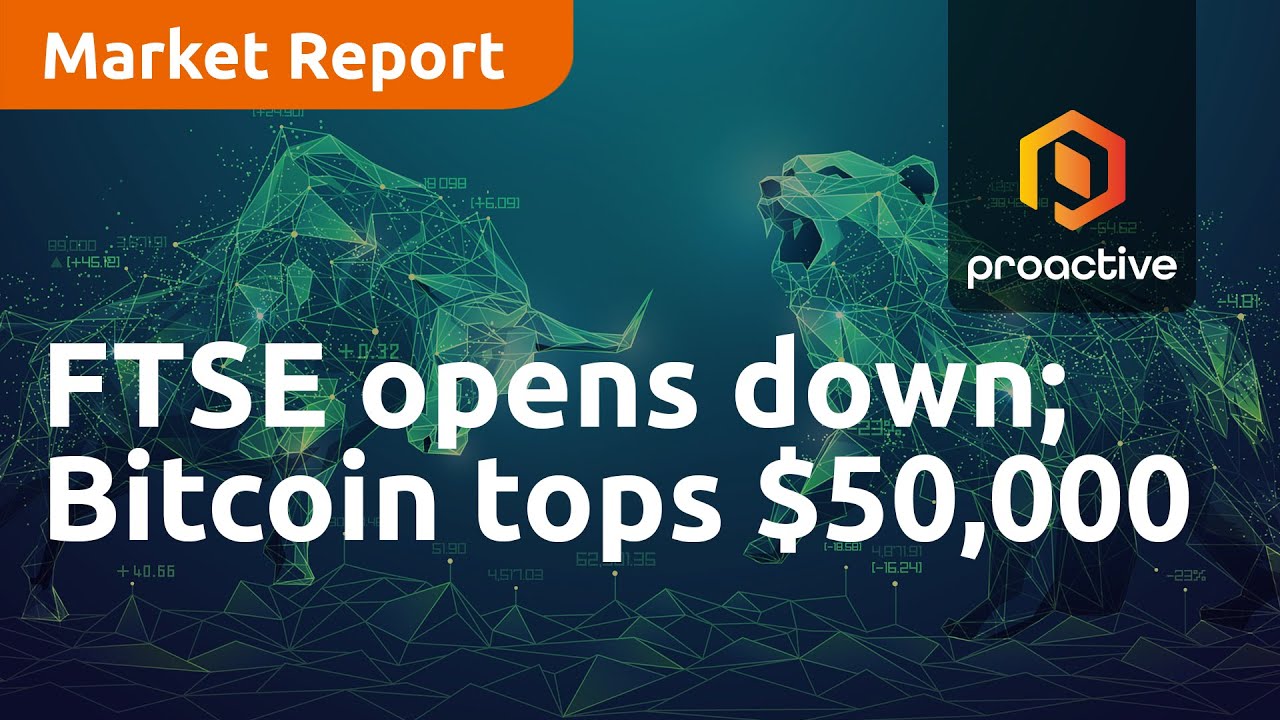 FTSE opens down; Bitcoin tops $50,000 and Yodel rescued by Shift consortium - Market Report
