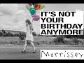 MORRISSEY - IT'S NOT YOUR BIRTHDAY ANYMORE