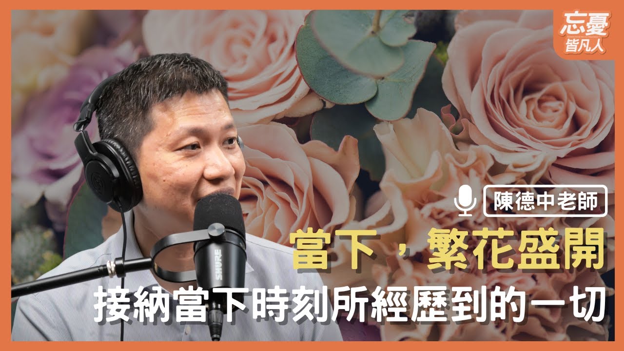 內在身心的全然相遇，正念也是一款藥 feat.當下，繁花盛開 推薦人陳德中老師 | EP.150 忘憂皆凡人