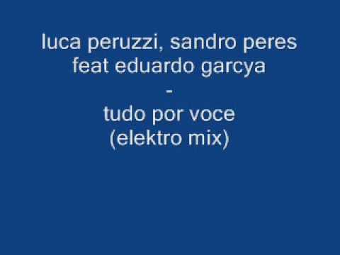 Luca peruzzi, sandro peres  feat eduardo garcya - tudo por voce (elektro mix)