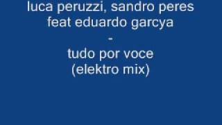 Luca peruzzi, sandro peres  feat eduardo garcya - tudo por voce (elektro mix)