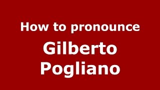 How to pronounce Gilberto Pogliano