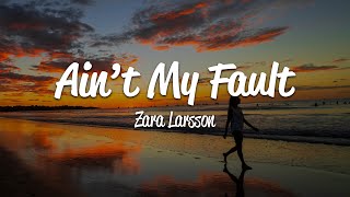 Zara Larsson - Ain’t My Fault (Lyrics)