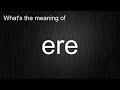 What's the meaning of "ere", How to pronounce ere?