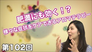 第102回 肥満にも効く！？ 様々な症状をケアできるアロマテラピー