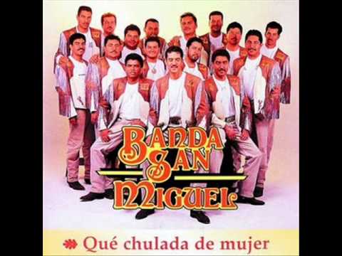 Que chulada de mujer - Banda San Miguel