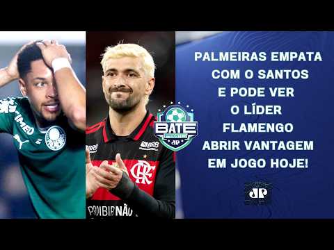 PALMEIRAS EMPATA COM SANTOS, E LÍDER FLAMENGO PODE AMPLIAR VANTAGEM HOJE! | BATE-PRONTO