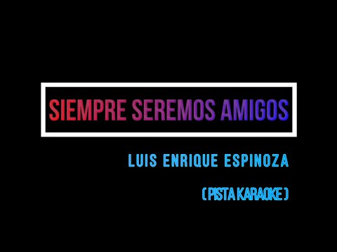 Siempre Seremos Amigos - Luis Enrique Espinoza