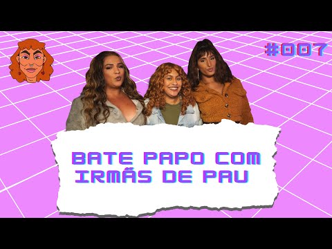 Bate papo com Irmãs de Pau #007