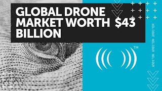 Global Drone Market WORTH $43 Billion: Everything YOU Need To Know In 