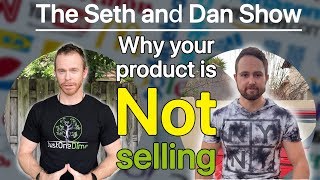 Seth and Dan Show: Why your product is not selling and how to turn this around