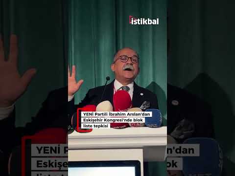 YENİ Partili İbrahim Arslan'dan Eskişehir Kongresi'nde blok liste tepkisi