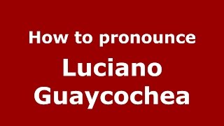 How to pronounce Luciano Guaycochea