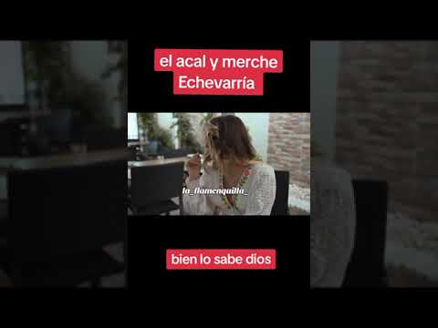 el acal y Merche Echevarría (bien lo sabe dios )
