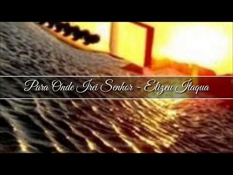 Para Onde Irei Senhor - Elizeu Itaqua