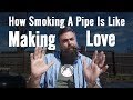 How Smoking A Pipe Is Like Making Love To Your ...