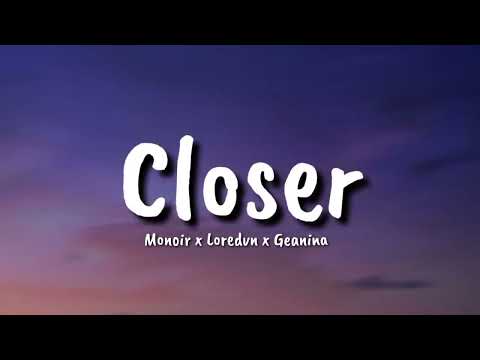 Monoir x Loredvn x Geanina  - Closer (lyrics)