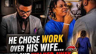 HE CHOSE WORK OVER HIS WIFE… THEN SHE WALKED AWAY | NOLLYWOOD 