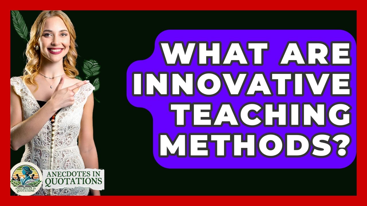 What Are Innovative Teaching Methods? - Anecdotes in Quotation