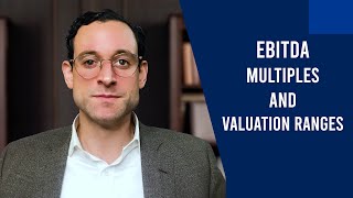 EBITDA Multiples and Valuation Ranges: How Companies are Valued