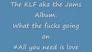 The Klf (jams)  All you need is love  (what the ***k's going on)