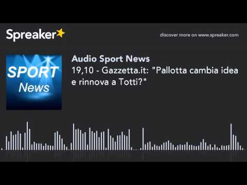 19,10 - Gazzetta.it: "Pallotta cambia idea e rinnova a Totti?"