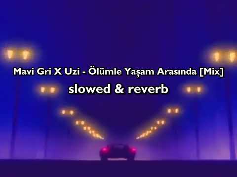 Mavi Gri & Uzi - Ölümle yaşam arasında [Mix] (SLOWED & REVERB)