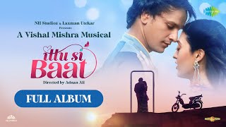 Ittu Si Baat Full Album | Vishal Mishra | Arijit Singh | Jubin Nautiyal | Asees Kaur| Shreya Ghoshal