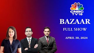 Bazaar: The Most Comprehensive Show On Stock Markets | Full Show | April 30, 2024 | CNBC TV18