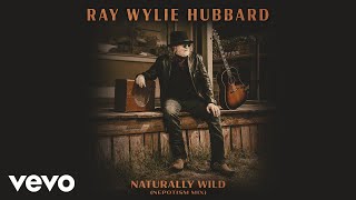 Ray Wylie Hubbard - Naturally Wild (Nepotism Mix / Audio)