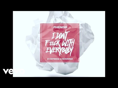 Phenom - I Don't Fuck With Everybody (Explicit) ft. Iceprince, Reminisce