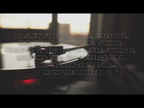 DJ SLEY - HOW WE DWEET FT THIRD EYE, EPISODZ, MACELBA, GWAMBA, MWANACHE, MALINGA MAFIA AND MANY MORE