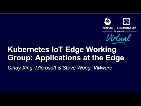 Kubernetes IoT Edge Working Group: Applications at the Edge - Cindy Xing & Steve Wong