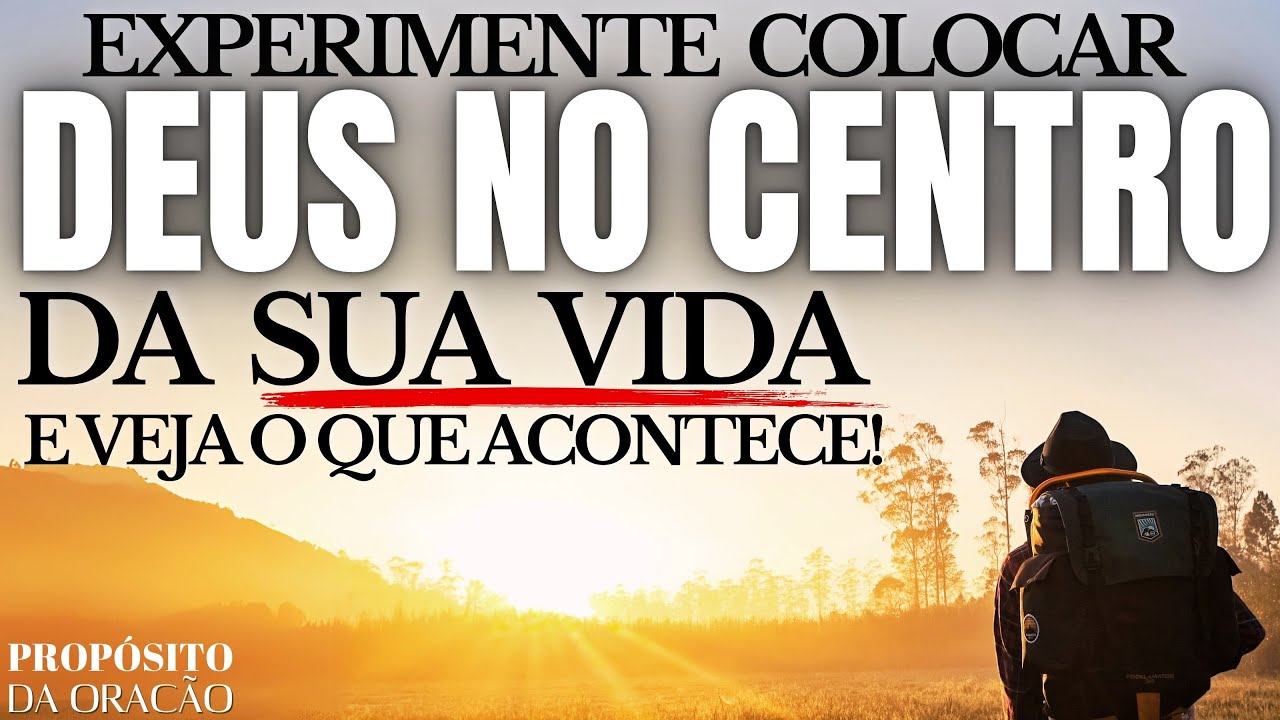 COLOQUE DEUS NO CENTRO DA SUA VIDA E VEJA O QUE ACONTECE!
