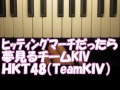 自作ﾋｯﾃｨﾝｸﾞﾏｰﾁﾋﾟｱﾉ「夢見るチームKIV」（HKT48）ﾁｰﾑKIVだったら 