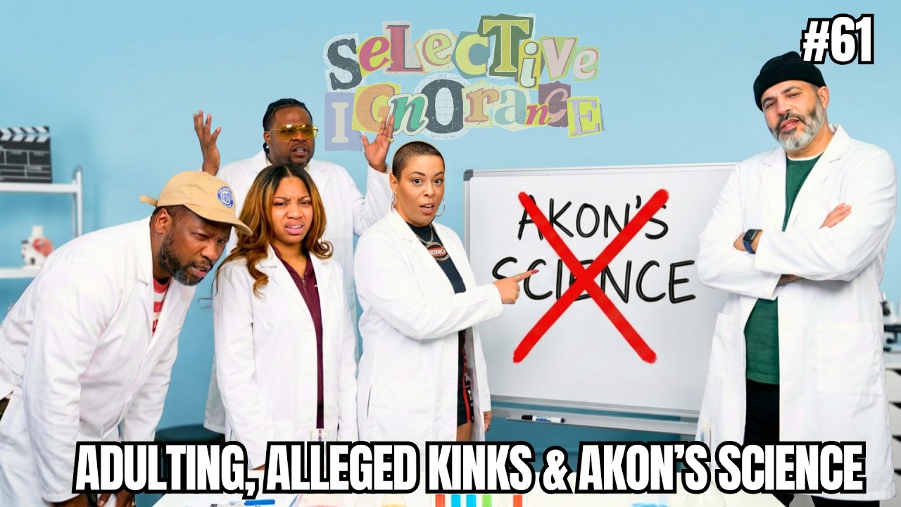 EP.61 | Adulting, Alleged Kinks & Akon's Science | Selective Ignorance