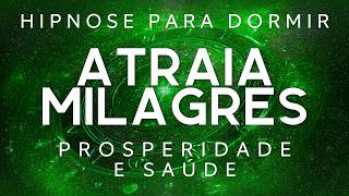 HIPNOSE PARA DORMIR – ATRAIA MILAGRES ENQUANTO DORME, REPROGRAMAÇÃO MENTAL SAÚDE e PROSPERIDADE