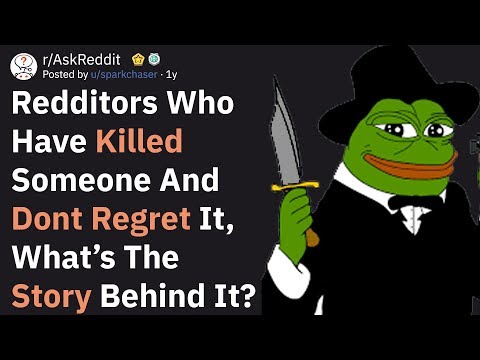 Redditors Who Killed Someone And Dont Regret It, What Happened? (AskReddit)