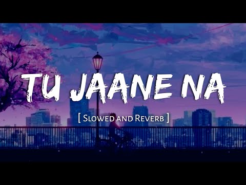Tu Jaane Na [Slowed+Reverb]- Atif Aslam | Nexus Music