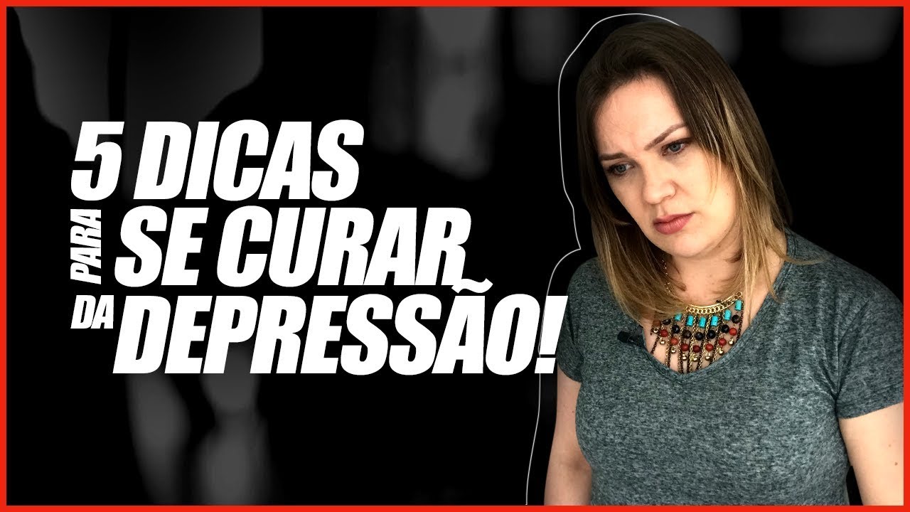 DEPRESSÃO: 5 Dicas para se Curar da Depressão