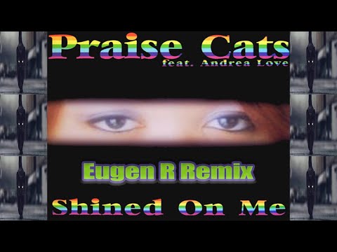 Praise Cats feat. Andrea Love - Shined On Me ( Eugen R Remix )