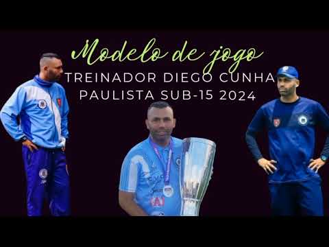 Modelo de Jogo - Técnico Diego Cunha - Categoria Sub-15 Campeonato Paulista Sub-15 2024