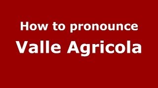 How to pronounce Valle Agricola