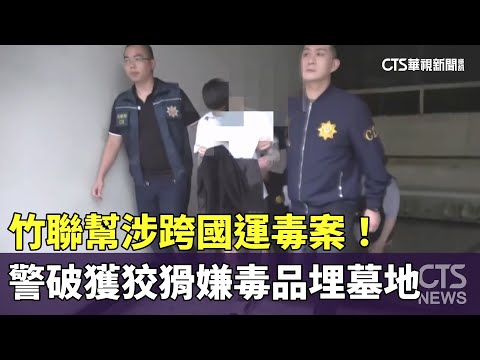 竹聯幫涉跨國運毒案！　警破獲狡猾嫌毒品埋墓地