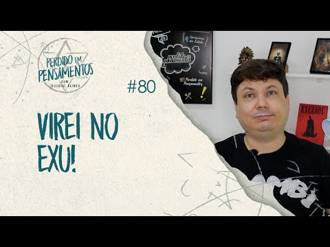 Pensamentos 80 - Virei No Exu!